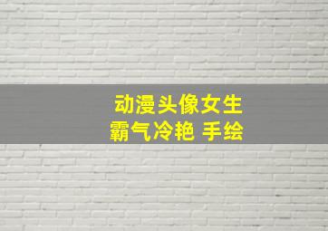 动漫头像女生霸气冷艳 手绘